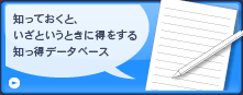 知っておくと、いざというときに得をする知っ得データベース