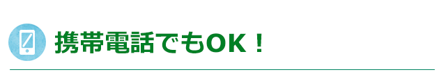 携帯電話でもOK！